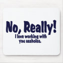 No, Really ! I Love Working With You Assholes . mousepads