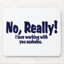 No, Really ! I Love Working With You Assholes . mousepads