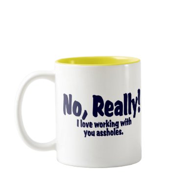 No Really!  I Love Working With You Assholes! Coffee Mugs by TheBigTees