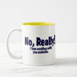 No Really!  I Love Working With You Assholes! Coffee Mugs