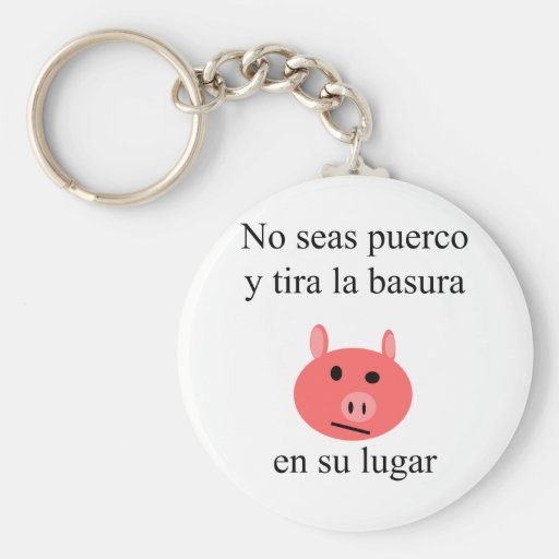 No Seas Puerco Y Tira La Basura En Su Lugar Keychains