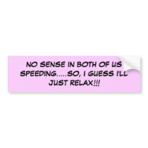 NO SENSE IN BOTH OF US SPEEDING...... - Customized bumper stickers
