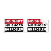NO SHIRT - NO SHOES - NO PROBLEM BUMPER STICKER