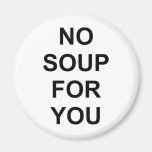 No Soup for You Fridge Magnets