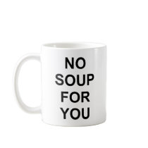 No Soup for You Mug