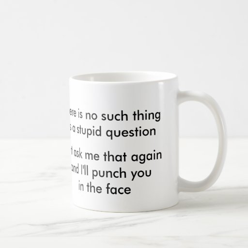 no-such-thing-as-a-stupid-question-classic-white-coffee-mug-zazzle