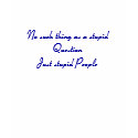 No such thing as a stupid QuestionJust stupid P... t-shirts by PS_DESIGNS No such thing as a stupid QuestionJust stupid P... t-shirts
