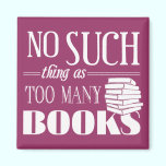 No Such Thing As Too Many Books magnets
