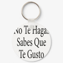 No Te Hagas Sabes Que Te Gusto keychains