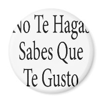No Te Hagas Sabes Que Te Gusto magnets