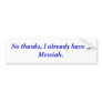 No thanks, I already have a Messiah. Bumper Sticker No thanks, I already have a Messiah. Bumper Sticker