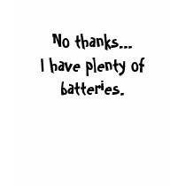 No thanks... I have plenty of batteries. t-shirts by ashleighrogers No thanks... I have plenty of batteries. t-shirts