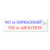 No to Impeachment: Yes to Abolition bumper stickers