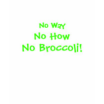 No Way, No How, No Broccoli! t-shirts