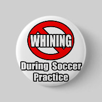 No Whining During Soccer Practice Pinback Buttons