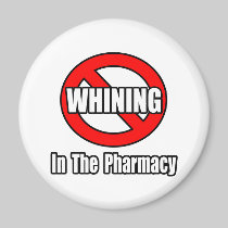 No Whining In The Pharmacy Magnets