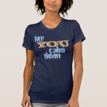 No! You calm down T-shirts