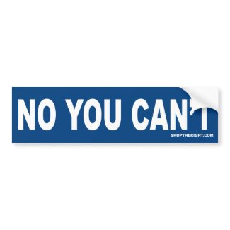 No You Can't bumpersticker