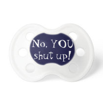 No, YOU Shut Up Pacifier