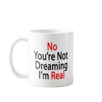 No You're Not Dreaming I'm Real mugs
