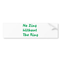 No Zing Without The Ring Bumper Stickers