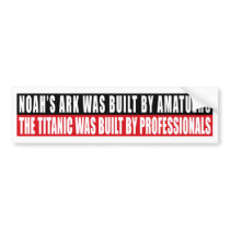 Noah's Ark was bult by Amatuers... bumper stickers