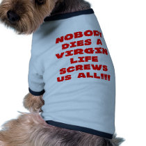 Nobody Dies A Virgin Life Screws Us All Pet Clothing
