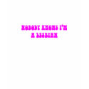 NOBODY KNOWS I'M A LESBIAN t-shirts