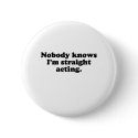 NOBODY KNOWS I'M STRAIGHT ACTING buttons by gay_pride NOBODY KNOWS I'M STRAIGHT ACTING buttons