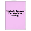 NOBODY KNOWS I'M STRAIGHT ACTING cards