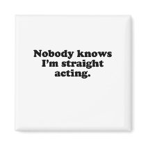 Nobody knows I'm straight acting.png Refrigerator Magnets