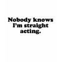 NOBODY KNOWS I'M STRAIGHT ACTING t-shirts by gay_pride NOBODY KNOWS I'M STRAIGHT ACTING t-shirts