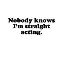 NOBODY KNOWS I'M STRAIGHT ACTING t-shirts by gay_pride NOBODY KNOWS I'M STRAIGHT ACTING t-shirts