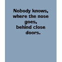 Nobody knows, where the nose goes,behind close ... t-shirts