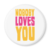 Nobody Loves You Magnet