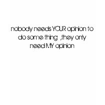 nobody needs YOUR opinion to do some thing  ,th... t-shirts