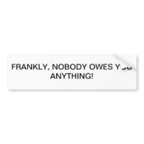 NOBODY OWES YOU ANYTHING BUMPER STICKERS