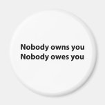 Nobody Owns/Owes You Fridge Magnet