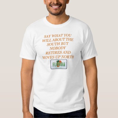 Nobody retires and Moves up North Florida Tee Shirt