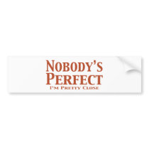 Nobody's Perfect I'm Pretty Close Gifts bumper stickers by Funny_Gifts Nobody's Perfect I'm Pretty Close Gifts bumper stickers