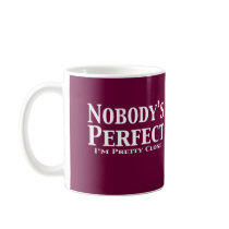 Nobody's Perfect I'm Pretty Close Gifts mugs by Funny_Gifts Nobody's Perfect I'm Pretty Close Gifts mugs