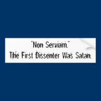 "Non Serviam." The First Dissenter Was Satan. bumper stickers