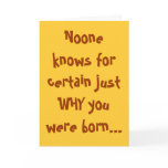 Noone knows for certain just WHY you were born... Greeting Card