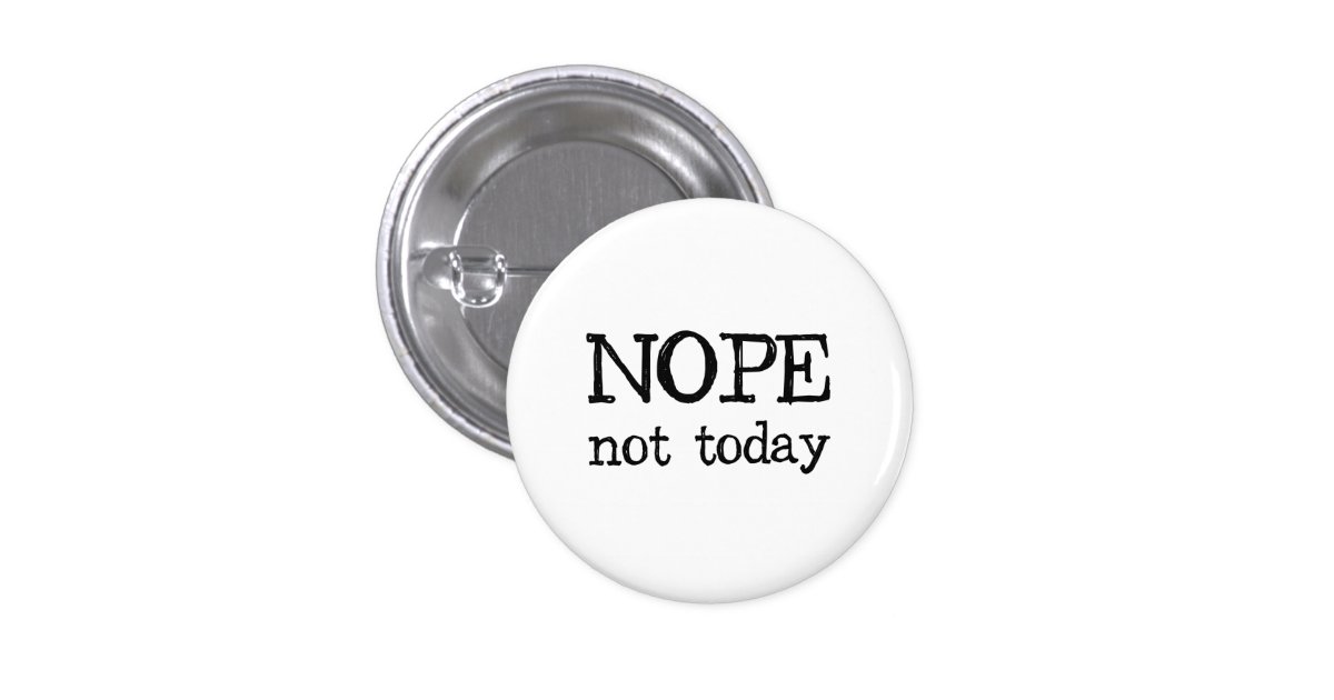 nope_not_today_button-r5b441c64dadb4e8d8