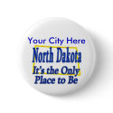 Norh Dakota It's the Only Place to Be buttons by TShirtDotCom Norh Dakota It's the Only Place to Be buttons