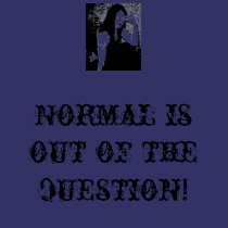 Normal is out of the question! t-shirts