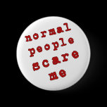 Normal People Scare Me! Pinback Button