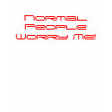Normal People Worry Me! t-shirts