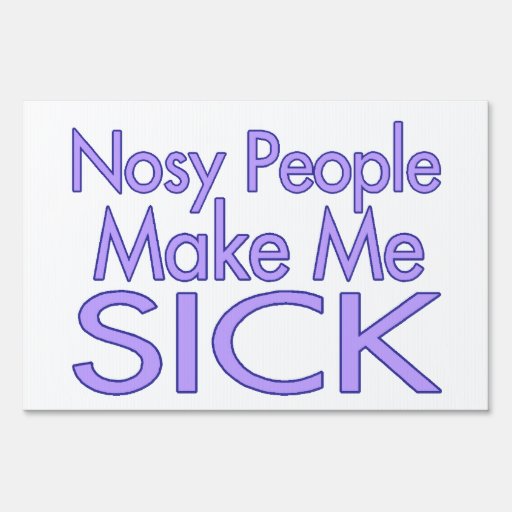 Nosy People Make Me Sick Sign