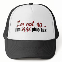 Not 40 $39.95 Plus Tax Trucker Hat